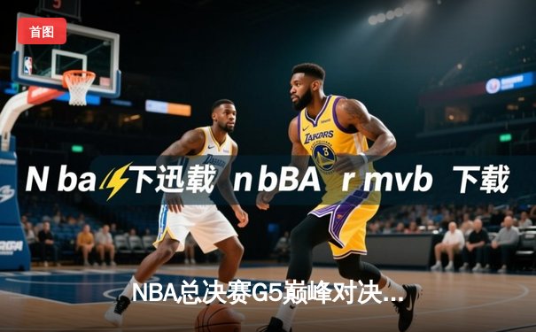 NBA总决赛G5巅峰对决：詹姆斯关键三分救主，湖人险胜凯尔特人夺赛点