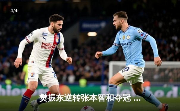 樊振东逆转张本智和夺冠 巴黎奥运前哨战4-3惊心动魄 - 4